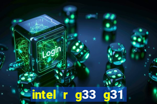 intel r g33 g31 express chipset family roda quais jogos